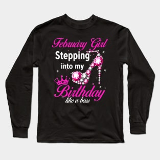 February Girl Stepping Into My Birthday Like A Boss T-Shirt Long Sleeve T-Shirt